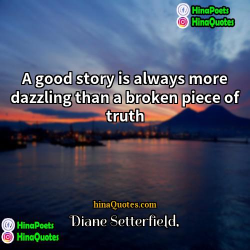 Diane Setterfield Quotes | A good story is always more dazzling